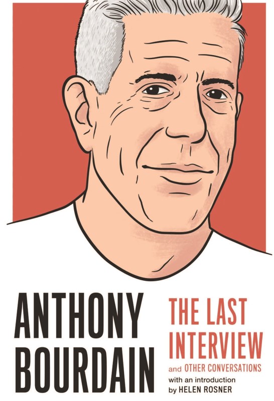 Anthony Bourdain: the Last Interview : And Other Conversations