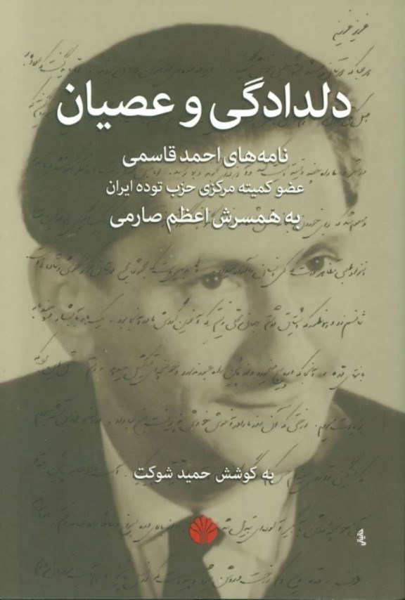 تصویر  دلدادگي و عصيان (نامه‌هاي احمد قاسمي عضو كميته مركزي حزب توده به همسرش اعظم صارمي)