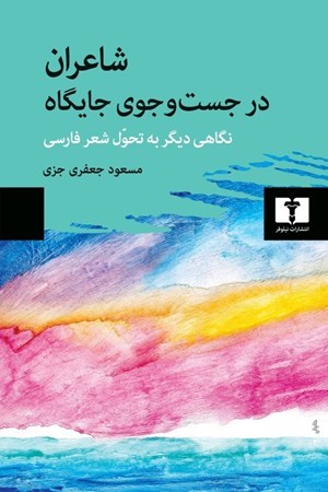 تصویر  شاعران در جستجوي جايگاه (نگاهي ديگر به تحول شعر فارسي)