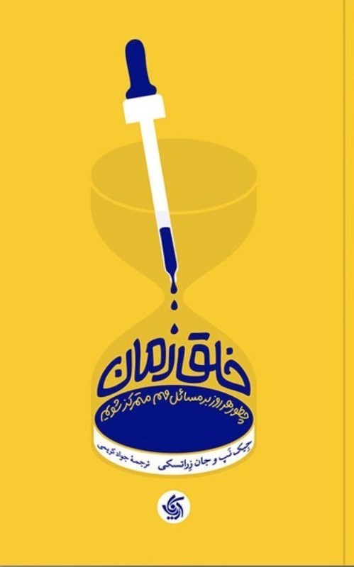 تصویر  خلق زمان (چطور هر روز بر مسائل مهم متمركز شويم)